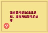 潼南黄精基地(重生黄精：潼南黄精基地的故事