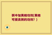粥中加黄精功效(黄精可提高粥的功效？)
