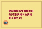 晒制黄精与生黄精的区别(晒制黄精与生黄精的不同之处)