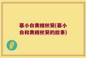 慕小白黄精秋葵(慕小白和黄精秋葵的故事)