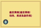 扁豆黄精(扁豆黄精：功效、用途及副作用)