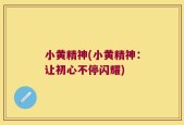 小黄精神(小黄精神：让初心不停闪耀)