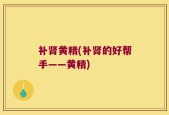 补肾黄精(补肾的好帮手——黄精)