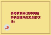 姜枣黄精茶(姜枣黄精茶的健康功效及制作方法)