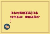 日本的黄精茶具(日本特色茶具：黄精茶简介)