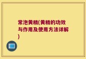 常泡黄精(黄精的功效与作用及使用方法详解)