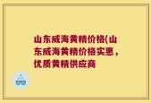 山东威海黄精价格(山东威海黄精价格实惠，优质黄精供应商