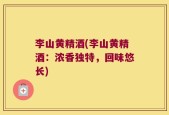 李山黄精酒(李山黄精酒：浓香独特，回味悠长)