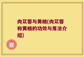 肉苁蓉与黄精(肉苁蓉和黄精的功效与用法介绍)