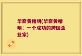 华裔黄精明(华裔黄精明：一个成功的跨国企业家)
