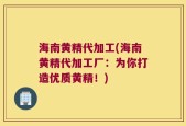 海南黄精代加工(海南黄精代加工厂：为你打造优质黄精！)