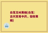 白芨又叫黄精(白芨：古代常用中药，俗称黄精)
