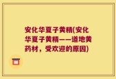 安化华夏子黄精(安化华夏子黄精——道地黄药材，受欢迎的原因)