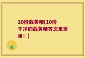 10份栽黄精(10份干净的栽黄精等您来享用！)