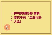 一种叫黄精的姜(黄精：传统中药“活血化瘀”之品)