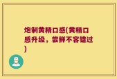 炮制黄精口感(黄精口感升级，尝鲜不容错过)