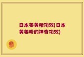 日本姜黄精功效(日本黄姜粉的神奇功效)