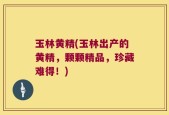 玉林黄精(玉林出产的黄精，颗颗精品，珍藏难得！)