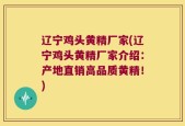 辽宁鸡头黄精厂家(辽宁鸡头黄精厂家介绍：产地直销高品质黄精！)