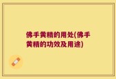 佛手黄精的用处(佛手黄精的功效及用途)