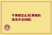 干黄精怎么洗(黄精的清洗方法详解)