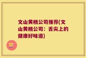 文山黄精公司推荐(文山黄精公司：舌尖上的健康好味道)