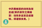 中药黄精茶的功效及禁忌症(草药茶饮之黄精茶：功效多且禁忌症需知，须谨慎食用。)