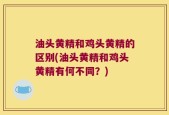 油头黄精和鸡头黄精的区别(油头黄精和鸡头黄精有何不同？)