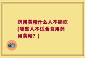 药用黄精什么人不能吃(哪些人不适合食用药用黄精？)