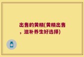出售的黄精(黄精出售，滋补养生好选择)