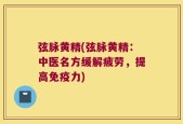 弦脉黄精(弦脉黄精：中医名方缓解疲劳，提高免疫力)