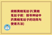 续断黄精菟丝子(黄精菟丝子续：探寻神秘中药黄精菟丝子的功效与使用方法)
