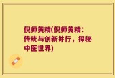 倪师黄精(倪师黄精：传统与创新并行，探秘中医世界)