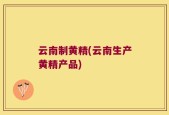 云南制黄精(云南生产黄精产品)