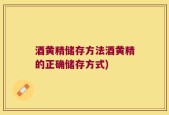 酒黄精储存方法酒黄精的正确储存方式)
