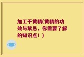 加工干黄精(黄精的功效与禁忌，你需要了解的知识点！)