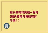 糯头黄精和黄精一样吗(糯头黄精与黄精有何不同？)