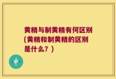黄精与制黄精有何区别(黄精和制黄精的区别是什么？)