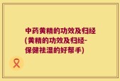中药黄精的功效及归经(黄精的功效及归经-保健祛湿的好帮手)