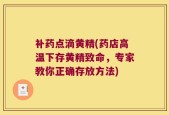补药点滴黄精(药店高温下存黄精致命，专家教你正确存放方法)