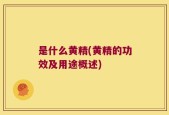 是什么黄精(黄精的功效及用途概述)