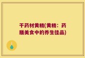 干药材黄精(黄精：药膳美食中的养生佳品)