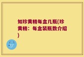 如珍黄精每盒几瓶(珍黄精：每盒装瓶数介绍)