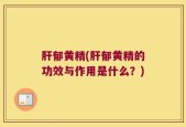 肝郁黄精(肝郁黄精的功效与作用是什么？)