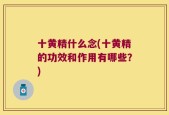 十黄精什么念(十黄精的功效和作用有哪些？)