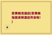 密黄精泡酒店(密黄精加盟连锁酒店开业啦！)