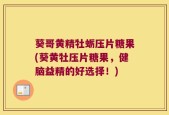 葵哥黄精牡蛎压片糖果(葵黄牡压片糖果，健脑益精的好选择！)