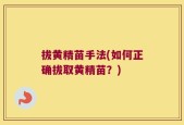 拔黄精苗手法(如何正确拔取黄精苗？)