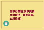 莴笋炒黄精(莴笋黄精炒菜做法，营养丰富、口感极佳)