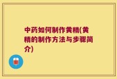 中药如何制作黄精(黄精的制作方法与步骤简介)